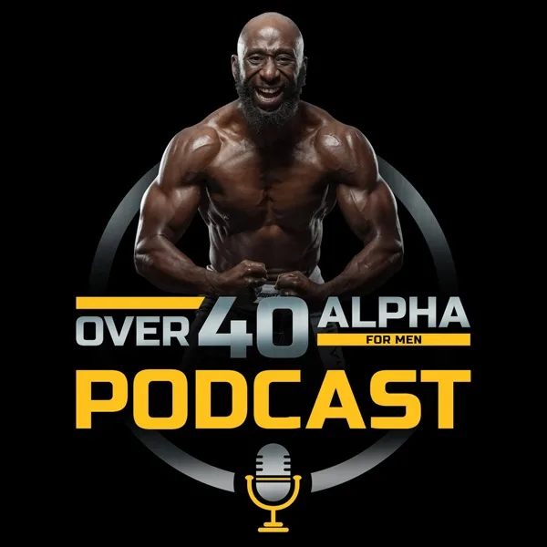 The Over 40 Alpha Podcast​
